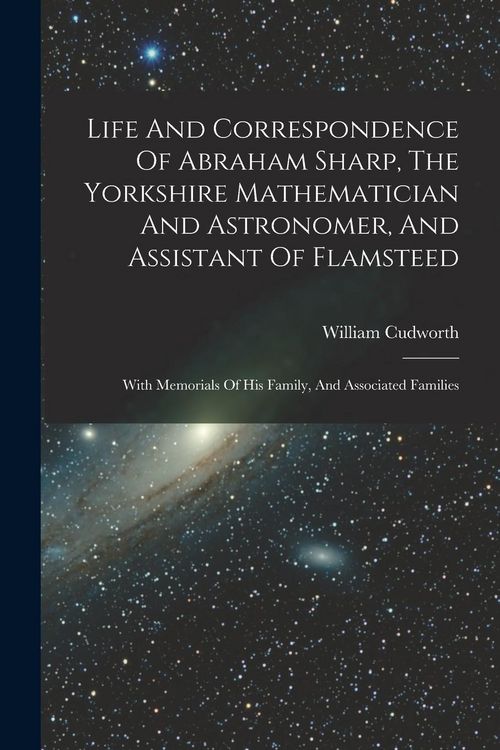 Produktbild: Life And Correspondence Of Abraham Sharp, The Yorkshire Mathematician And Astronomer, And Assistant Of Flamsteed: With Memorials Of His Family, And As