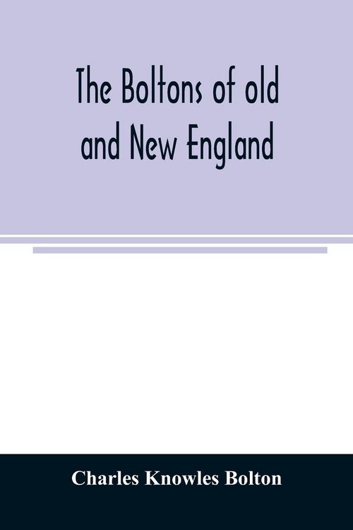 Produktbild: The Boltons of old and New England. With a genealogy of the descendants of William Bolton of Reading, Mass. 1720