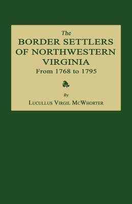 Produktbild: The Border Settlers of Northwestern Virginia from 1768 to 1795: Embracing the Life of Jesse Hughes and Other Noted Scouts of the Great Woods of the Tr