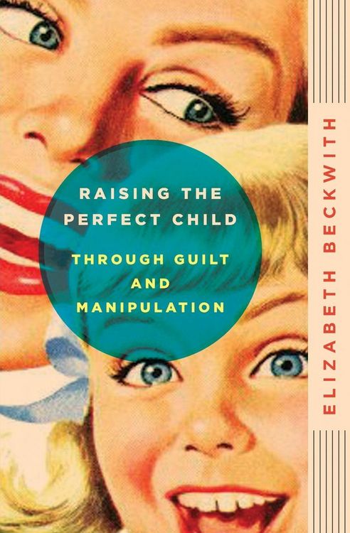 Produktbild: Raising the Perfect Child Through Guilt and Manipulation