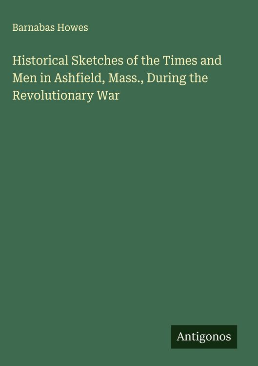 Produktbild: Historical Sketches of the Times and Men in Ashfield, Mass., During the Revolutionary War