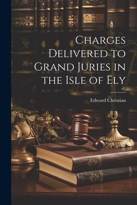 Produktbild: Charges Delivered to Grand Juries in the Isle of Ely