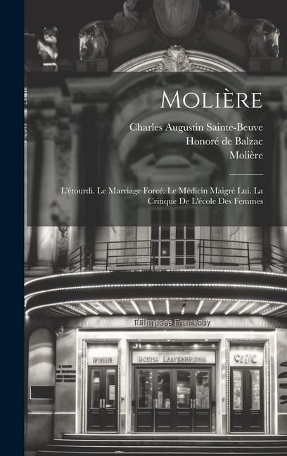 Produktbild: Moli&egrave;re: L'&eacute;tourdi. Le Marriage Forc&eacute;. Le M&eacute;dicin Maigr&eacute; Lui. La Critique De L'&eacute;cole Des Femmes