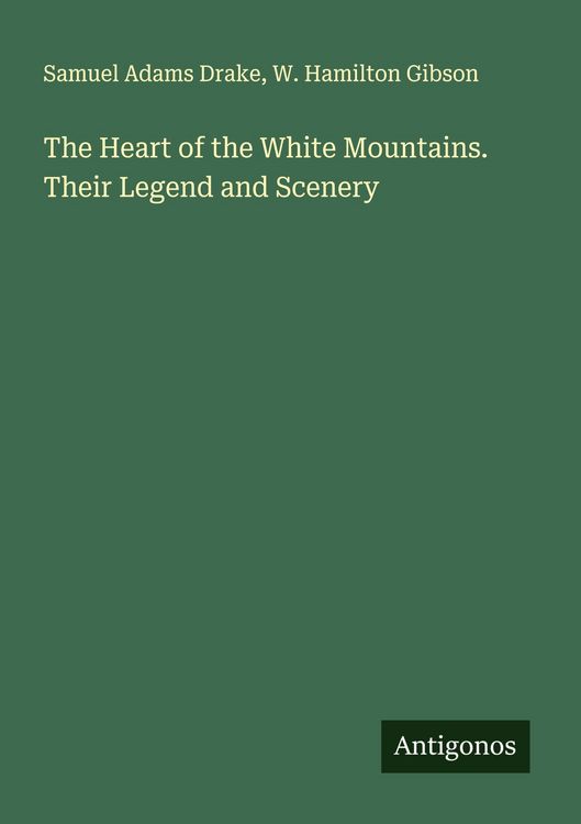 Produktbild: The Heart of the White Mountains. Their Legend and Scenery