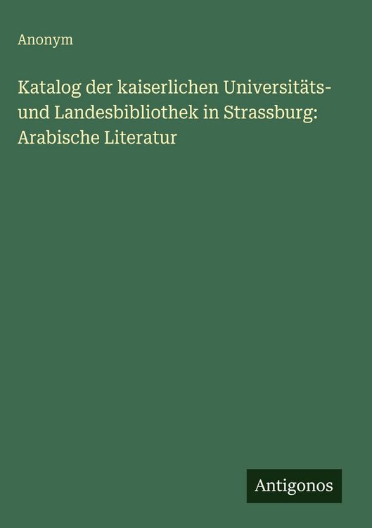 Produktbild: Katalog der kaiserlichen Universit&auml;ts- und Landesbibliothek in Strassburg: Arabische Literatur