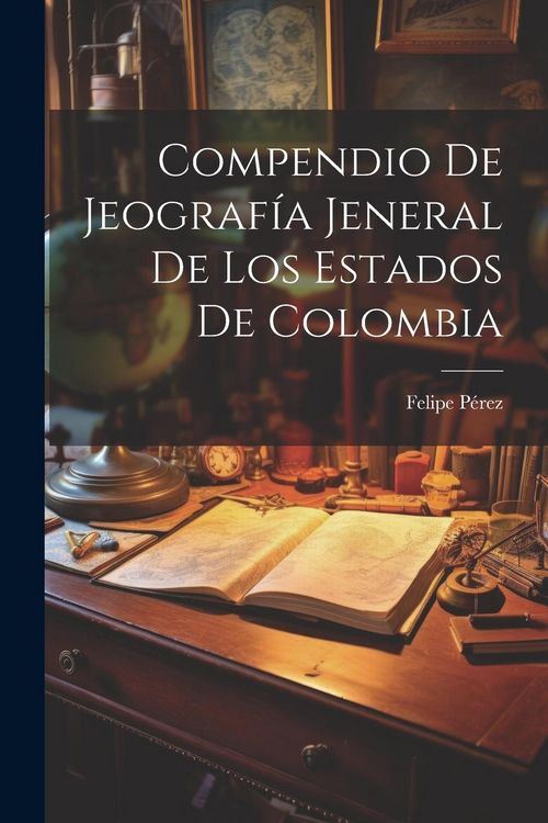 Produktbild: Compendio De Jeograf&iacute;a Jeneral De Los Estados De Colombia