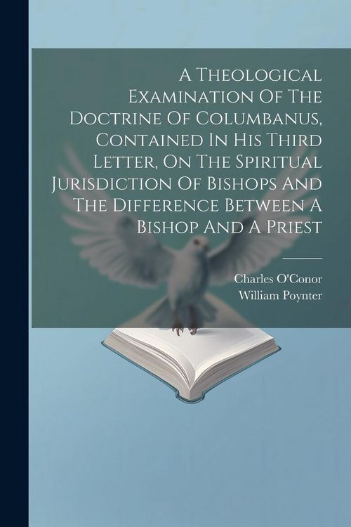 Produktbild: A Theological Examination Of The Doctrine Of Columbanus, Contained In His Third Letter, On The Spiritual Jurisdiction Of Bishops And The Difference Be