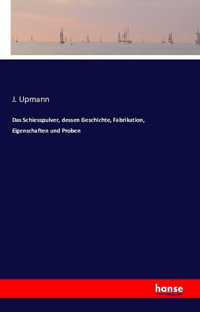 Produktbild: Das Schiesspulver, dessen Geschichte, Fabrikation, Eigenschaften und Proben