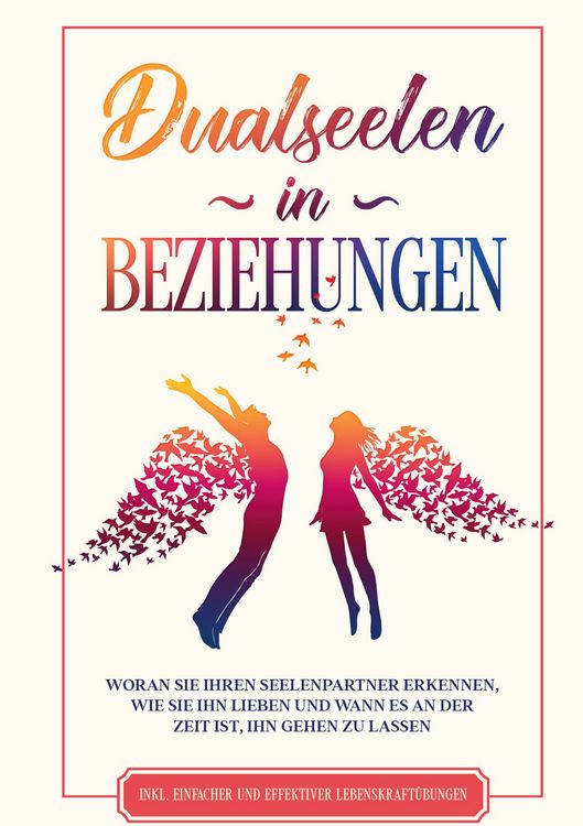 Produktbild: Dualseelen in Beziehungen: Woran Sie Ihren Seelenpartner erkennen, wie Sie ihn lieben und wann es an der Zeit ist, ihn gehen zu lassen - inkl. einfach