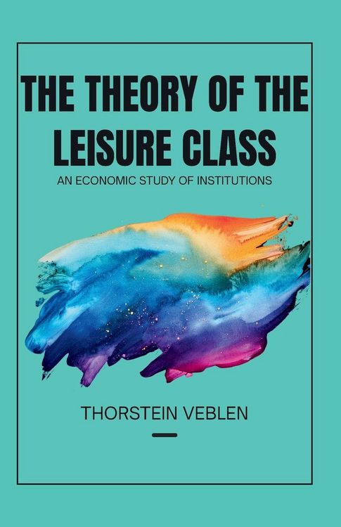 Produktbild: THE THEORY OF THE LEISURE CLASS An Economic Study of Institutions