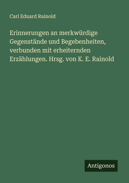 Produktbild: Erinnerungen an merkw&uuml;rdige Gegenst&auml;nde und Begebenheiten, verbunden mit erheiternden Erz&auml;hlungen. Hrsg. von K. E. Rainold