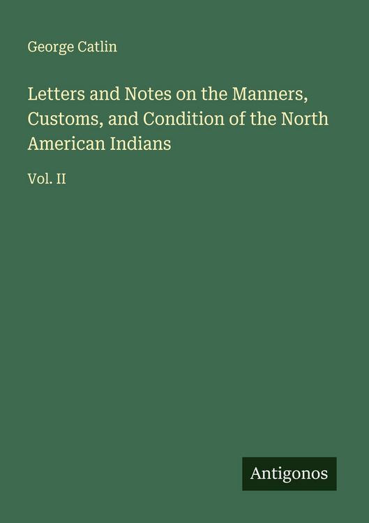 Produktbild: Letters and Notes on the Manners, Customs, and Condition of the North American Indians