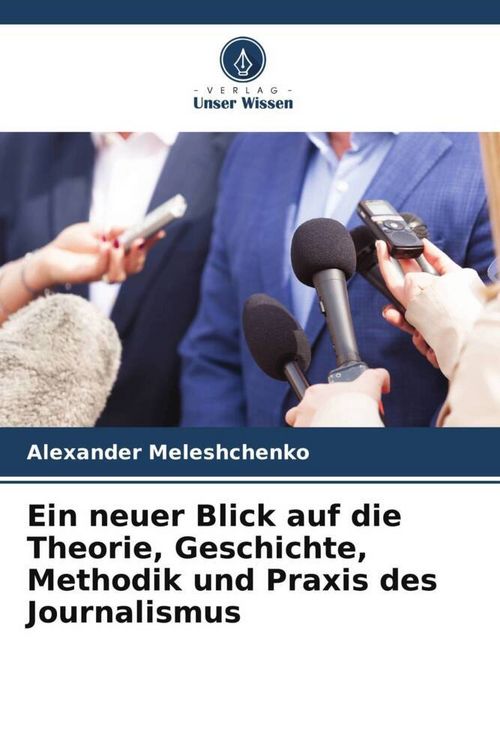 Produktbild: Ein neuer Blick auf die Theorie, Geschichte, Methodik und Praxis des Journalismus