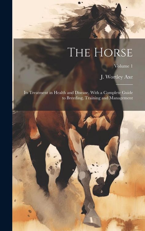 Produktbild: The Horse: Its Treatment in Health and Disease, With a Complete Guide to Breeding, Training and Management; Volume 1