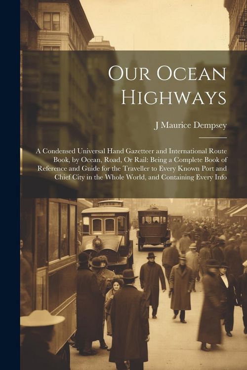 Produktbild: Our Ocean Highways: A Condensed Universal Hand Gazetteer and International Route Book, by Ocean, Road, Or Rail: Being a Complete Book of R