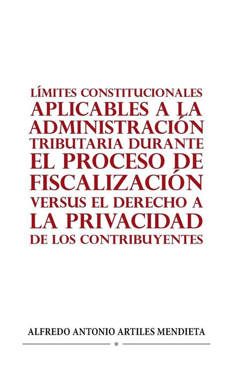 Produktbild: L&iacute;mites Constitucionales Aplicables a La Administraci&oacute;n Tributaria Durante El Proceso De Fiscalizaci&oacute;n Versus El Derecho a La Privacidad De Los Contri