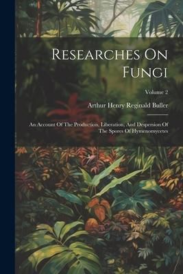 Produktbild: Researches On Fungi: An Account Of The Production, Liberation, And Despersion Of The Spores Of Hymenomycetes; Volume 2