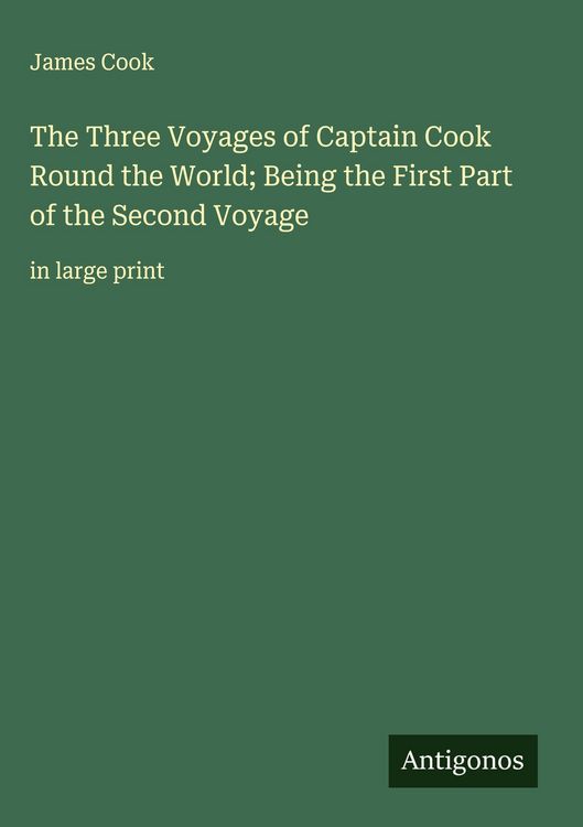 Produktbild: The Three Voyages of Captain Cook Round the World; Being the First Part of the Second Voyage