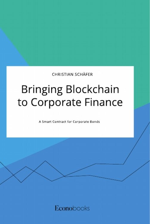 Produktbild: Bringing Blockchain to Corporate Finance. A Smart Contract for Corporate Bonds