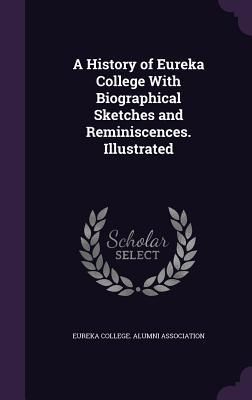 Produktbild: A History of Eureka College With Biographical Sketches and Reminiscences. Illustrated
