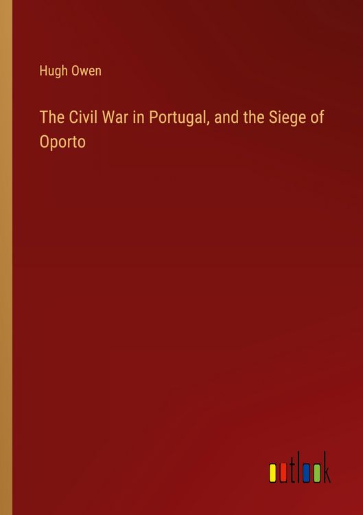 Produktbild: The Civil War in Portugal, and the Siege of Oporto