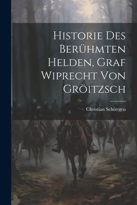 Produktbild: Historie Des Ber&uuml;hmten Helden, Graf Wiprecht Von Gr&ouml;itzsch