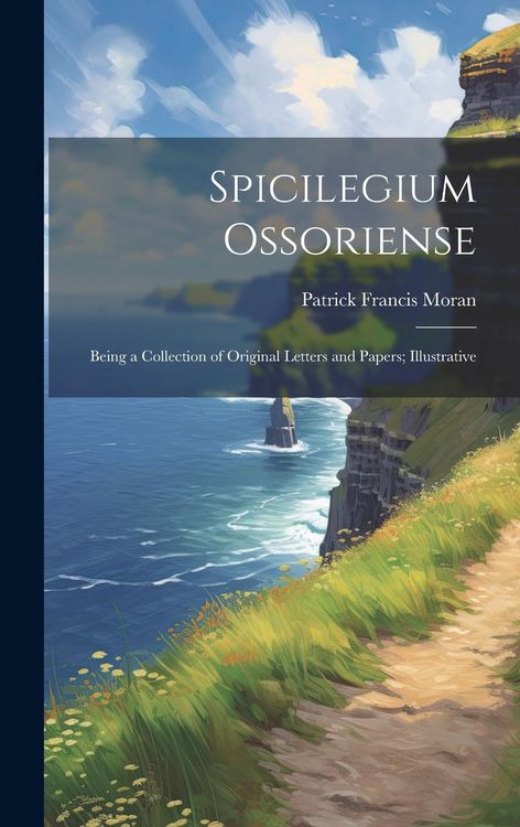 Produktbild: Spicilegium Ossoriense: Being a Collection of Original Letters and Papers; Illustrative