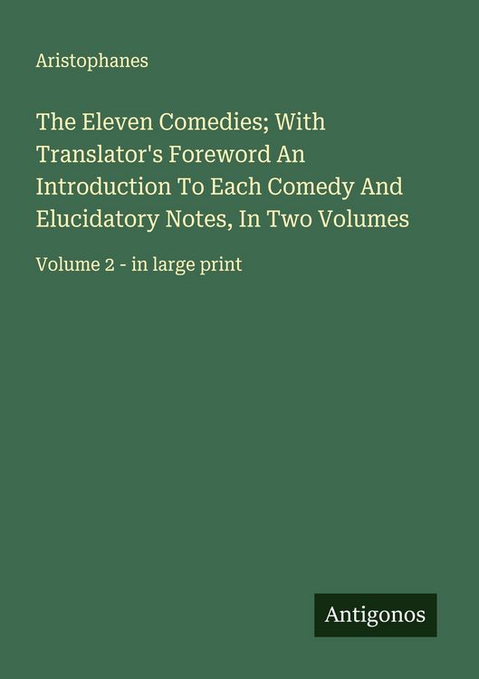 Produktbild: The Eleven Comedies; With Translator's Foreword An Introduction To Each Comedy And Elucidatory Notes, In Two Volumes