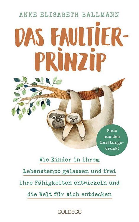 Produktbild: Das Faultier-Prinzip. Wie Kinder in ihrem Lebenstempo gelassen und frei ihre F&auml;higkeiten entwickeln und die Welt f&uuml;r sich entdecken. Kinder st&auml;rken un
