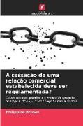 Produktbild: A cessa&ccedil;&atilde;o de uma rela&ccedil;&atilde;o comercial estabelecida deve ser regulamentada?