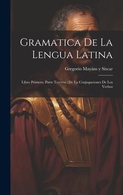Produktbild: Gramatica De La Lengua Latina: Libro Primero, Parte Tercera: De La Conjugaciones De Los Verbos