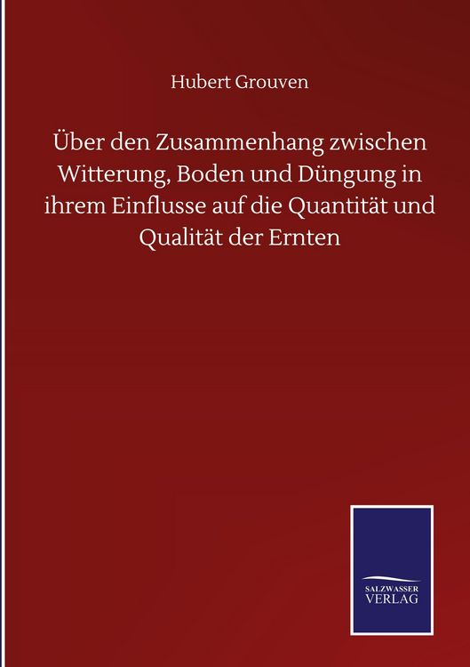 Produktbild: &Uuml;ber den Zusammenhang zwischen Witterung, Boden und D&uuml;ngung in ihrem Einflusse auf die Quantit&auml;t und Qualit&auml;t der Ernten
