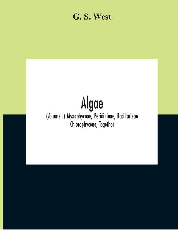 Produktbild: Algae (Volume I) Myxophyceae, Peridinieae, Bacillarieae Chlorophyceae, Together With A Brief Summary Of The Occurrence And Distribution Of Freshwater