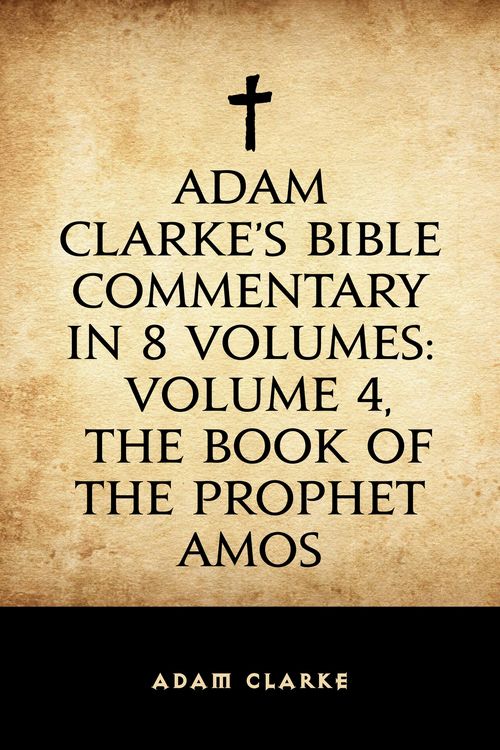 Produktbild: Adam Clarke's Bible Commentary in 8 Volumes: Volume 4, The Book of the Prophet Amos