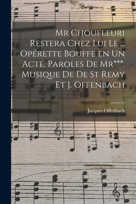 Produktbild: Mr Choufleuri restera chez lui le ... op&eacute;rette bouffe en un acte. Paroles de Mr***. Musique de De St Remy et J. Offenbach