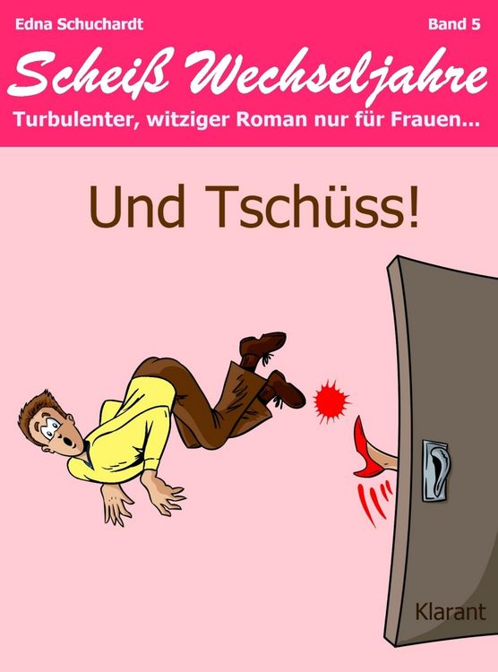 Produktbild: Und Tsch&uuml;ss! Schei&szlig; Wechseljahre, Band 5. Turbulenter, witziger Liebesroman nur f&uuml;r Frauen...