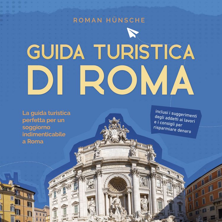 Produktbild: Guida turistica di Roma: La guida turistica perfetta per un soggiorno indimenticabile a Roma: inclusi i suggerimenti degli addetti ai lavori e i consigli per risparmiare denaro