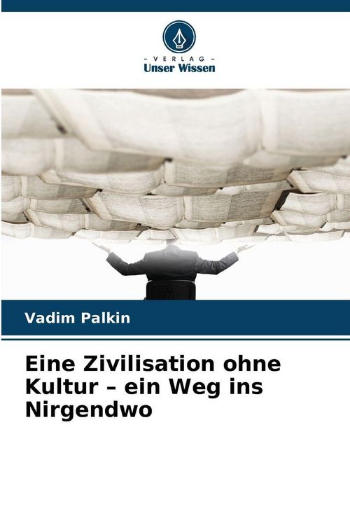 Produktbild: Eine Zivilisation ohne Kultur - ein Weg ins Nirgendwo