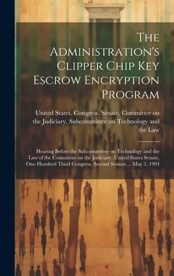 Produktbild: The Administration's Clipper Chip key Escrow Encryption Program: Hearing Before the Subcommittee on Technology and the Law of the Committee on the Jud