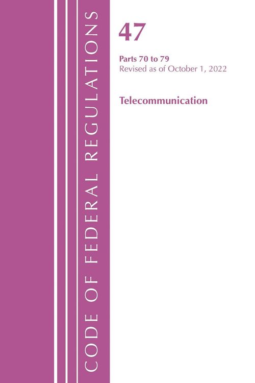 Produktbild: Code of Federal Regulations, Title 47 Telecommunications 70-79, Revised as of October 1, 2022