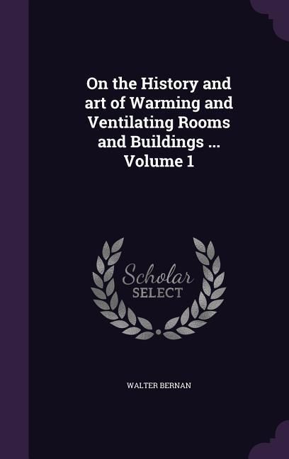 Produktbild: On the History and art of Warming and Ventilating Rooms and Buildings ... Volume 1
