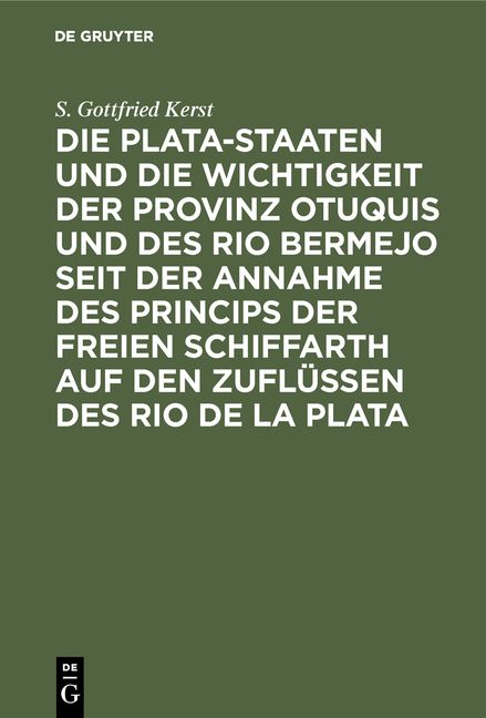Produktbild: Die Plata-Staaten und die Wichtigkeit der Provinz Otuquis und des Rio Bermejo seit der Annahme des Princips der freien Schiffarth auf den Zufl&uuml;ssen de
