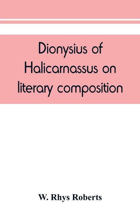 Produktbild: Dionysius of Halicarnassus On literary composition, being the Greek text of the De compositione verborum