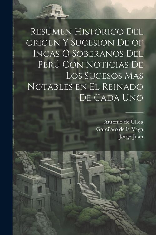 Produktbild: Res&uacute;men hist&oacute;rico del or&iacute;gen y sucesion de of Incas &oacute; soberanos del Per&uacute; con noticias de los sucesos mas notables en el reinado de cada uno