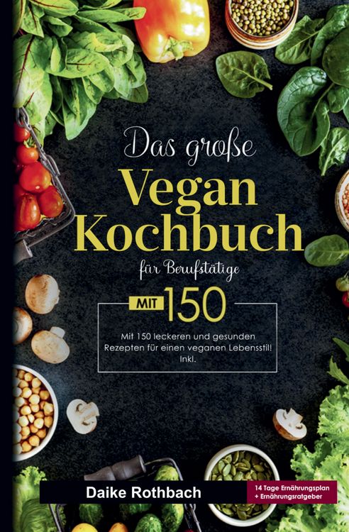 Produktbild: Das gro&szlig;e Vegan Kochbuch f&uuml;r Berufst&auml;tige - inklusive 14-Tage-Ern&auml;hrungsplan & praktischer Ratgeber