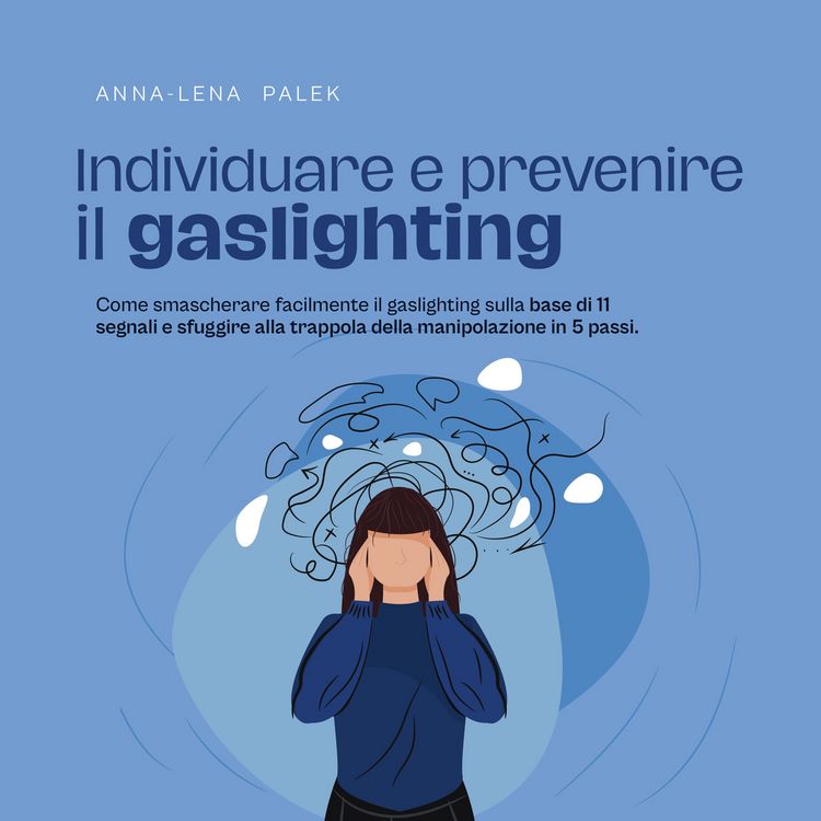 Produktbild: Individuare e prevenire il gaslighting Come smascherare facilmente il gaslighting sulla base di 11 segnali e sfuggire alla trappola della manipolazione in 5 passi.