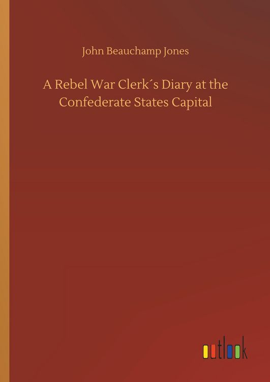 Produktbild: A Rebel War Clerk&acute;s Diary at the Confederate States Capital