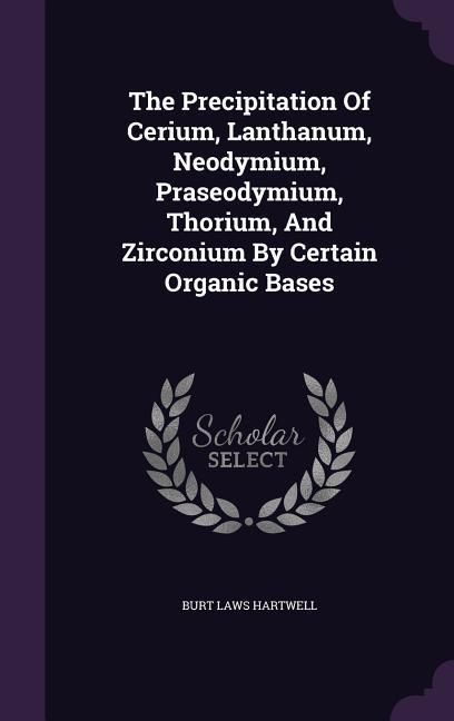 Produktbild: The Precipitation Of Cerium, Lanthanum, Neodymium, Praseodymium, Thorium, And Zirconium By Certain Organic Bases