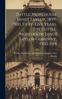 Produktbild: Tuttle, Morehouse [and] Taylor, 1859-1900. Fifty-five Years. The Tuttle, Morehouse [and] Taylor Company, 1900-1914