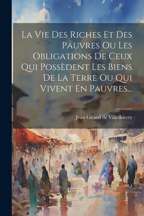 Produktbild: La Vie Des Riches Et Des Pauvres Ou Les Obligations De Ceux Qui Poss&egrave;dent Les Biens De La Terre Ou Qui Vivent En Pauvres...